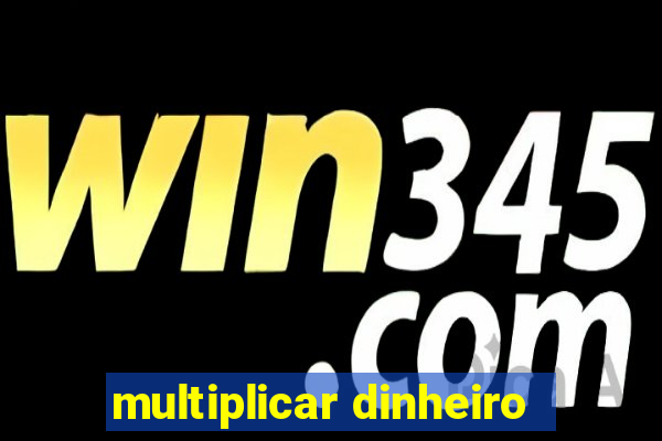 multiplicar dinheiro